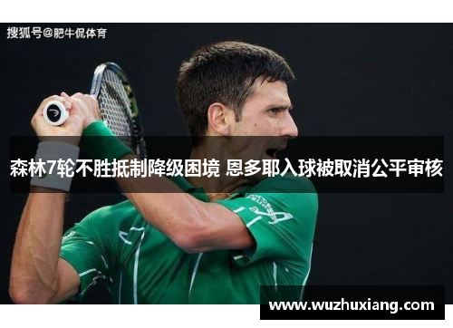 森林7轮不胜抵制降级困境 恩多耶入球被取消公平审核